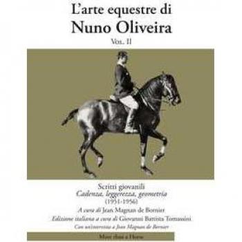 L'arte equestre di Nuno Oliveira. Vol. 2: Scritti giovanili. Cadenza, leggerezza, geometria (1951-1956)