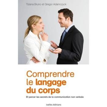 Comprendre le langage du corps : Et percer les secrets de la communication non-verbale