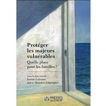 Protéger les majeurs vulnérables Quelle place pour les familles ?