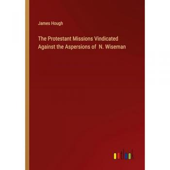 The Protestant Missions Vindicated Against the Aspersions of N. Wiseman