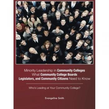 Minority Leadership in Community Colleges;What Community College Boards, Legislators, and Community Citizens Need to Know: Who's Leading at Your Community College?