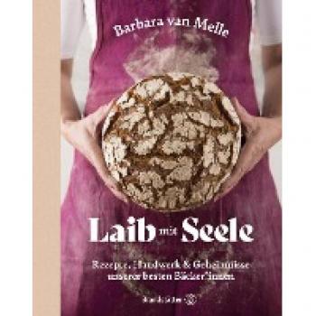 Laib mit Seele: Rezepte, Handwerk & Geheimnisse unserer besten Bäcker*innen