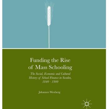 Funding the Rise of Mass Schooling: The Social, Economic and Cultural History of School Finance in Sweden, 1840