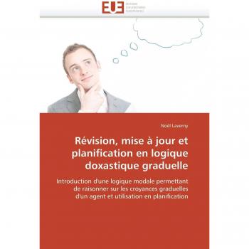Révision, mise à jour et planification en logique doxastique graduelle: Introduction d'une logique modale permettant de raisonner sur les croyances ... en planification
