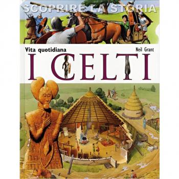 I Celti. Vita quotidiana. Scoprire la storia