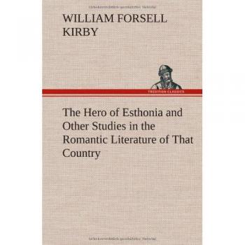 The Hero of Esthonia and Other Studies in the Romantic Literature of That Country