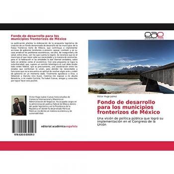 Fondo de desarrollo para los municipios fronterizos de México: Una visión de política pública que logró su implementación en el Congreso de la Unión