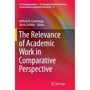 The Relevance of Academic Work in Comparative Perspective (The Changing Academy – The Changing Academic Profession in International Comparative Perspective, Band 13)