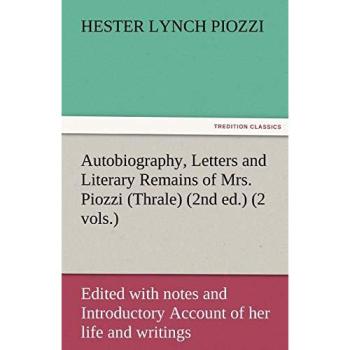 Autobiography, Letters and Literary Remains of Mrs. Piozzi (Thrale) (2nd ed.) (2 vols.) Edited with notes and Introductory Account of her life and writings (TREDITION CLASSICS)