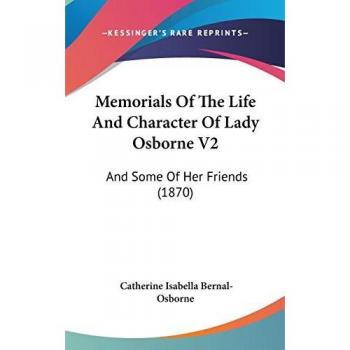 Memorials Of The Life And Character Of Lady Osborne V2: And Some Of Her Friends (1870)