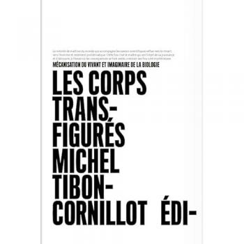 Les Corps Transfigures. Mecanisation Du Vivant Et Imaginaire De La Biologie