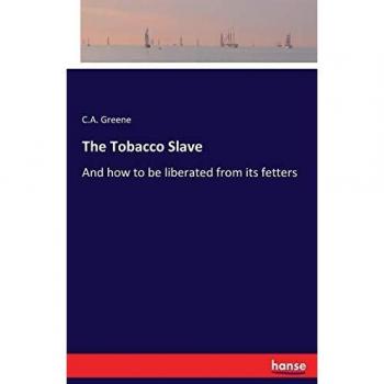 The Tobacco Slave: And how to be liberated from its fetters