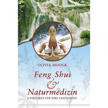 Olivia Moogk Feng-Shui & Naturmedizin. 8 Faktoren Für Ihre Gesundheit