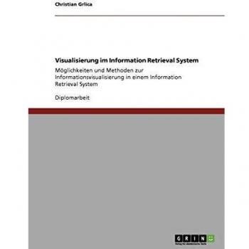 Visualisierung im Information Retrieval System: Möglichkeiten und Methoden zur Informationsvisualisierung in einem Information Retrieval System