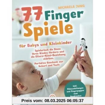 77 Fingerspiele für Babys und Kleinkinder: Spielerisch die Sinne Ihres Kindes fördern und die Eltern-Kind-Beziehung stärken inkl. Fingerpuppen zum Ausdrucken – Perfektes Geschenk zur Geburt und Taufe