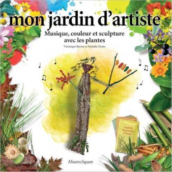 Mon jardin d'artiste : Musique, couleur et sculpture avec les plantes