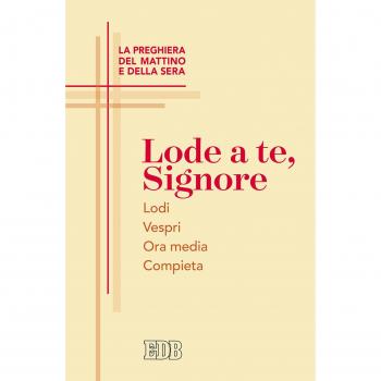 Lode a te, Signore. La preghiera del mattino e della sera. Lodi. Vespri. Ora media. Compieta
