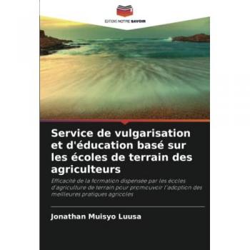 Service de vulgarisation et d'éducation basé sur les écoles de terrain des agriculteurs: Efficacité de la formation dispensée par les écoles ... l'adoption des meilleures pratiques agricoles