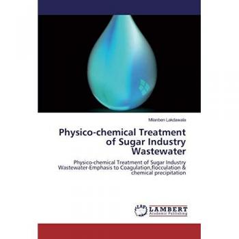 Physico-chemical Treatment of Sugar Industry Wastewater: Physico-chemical Treatment of Sugar Industry Wastewater-Emphasis to Coagulation,flocculation & chemical precipitation