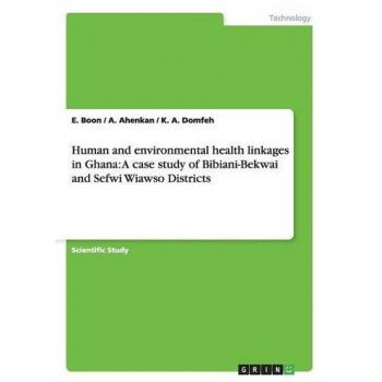 Human and environmental health linkages in Ghana: A case study of Bibiani-Bekwai and Sefwi Wiawso Districts