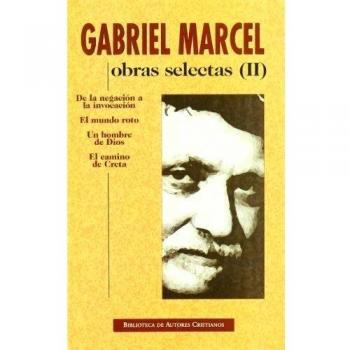 Obras selectas de Gabriel Marcel. II: De la negación a la invocación. El mundo r