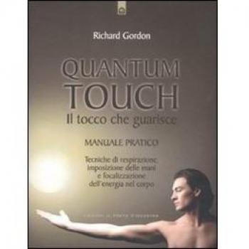 Quantum touch. Il tocco che guarisce. Manuale pratico. Tecniche di respirazione, imposizione delle mani e focalizzazione dell'energia nel corpo