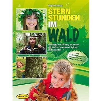 Sternstunden im Wald: Den Wald von Frühling bis Winter mit Kindern fantasievoll erleben und erkunden