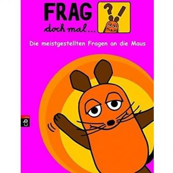 Frag doch mal ... die Maus!: Die meistgestellten Fragen an die Maus