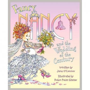 Fancy Nancy and the Wedding of the Century, by Jane O'Connor