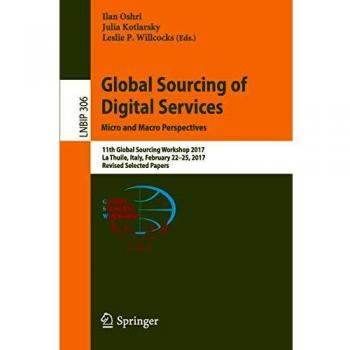 Global Sourcing of Digital Services: Micro and Macro Perspectives: 11th Global Sourcing Workshop 2017, La Thuile, Italy, February 22-25, 2017, Revised ... in Business Information Processing, Band 306)