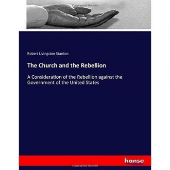 The Church and the Rebellion: A Consideration of the Rebellion against the Government of the United States