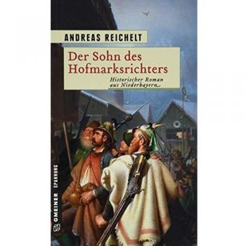 Andreas Reichelt Der Sohn Des Hofmarksrichters: Historischer Roman (Historische Romane Im Gmeiner-Verlag)
