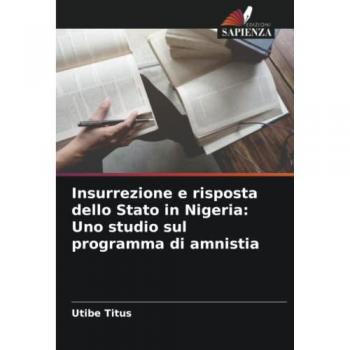 Insurrezione e risposta dello Stato in Nigeria: Uno studio sul programma di amnistia