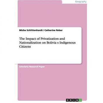 The Impact of Privatization and Nationalization on Bolivia¿s Indigenous Citizens