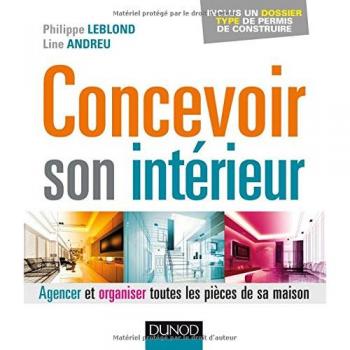 Concevoir son intérieur : Agencer et organiser toutes les pièces de sa maison