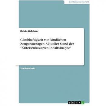 Glaubhaftigkeit von kindlichen Zeugenaussagen. Aktueller Stand der Kriterienbasierten Inhaltsanalyse