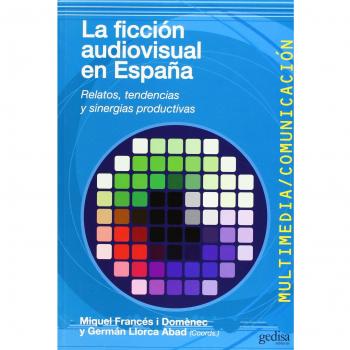 La ficción audiovisual en España: Relatos, tendencias y sinergias productivas (Tapa blanda).