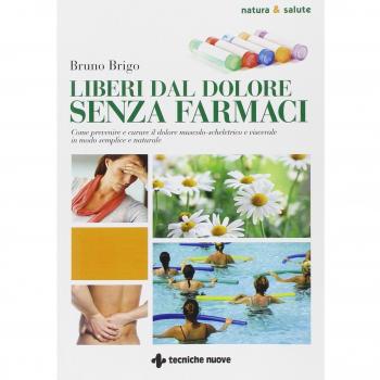 Liberi dal dolore senza farmaci. Come prevenire e curare il dolore muscolo-scheletrico e viscerale in modo semplice e naturale