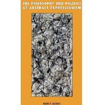The Philosophy and Politics of Abstract Expressionism, 1940–1960