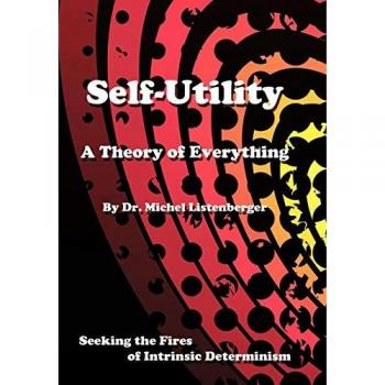 Self-Utility: A Theory of Everything: Seeking the Fires of Intrinsic Determinism