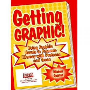 Getting Graphic!: Using Graphic Novels to Promote Literacy with Preteens and Teens