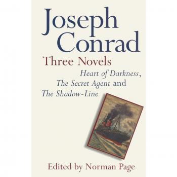 Joseph Conrad: Three Novels: Heart of Darkness, The Secret Agent and The Shadow Line