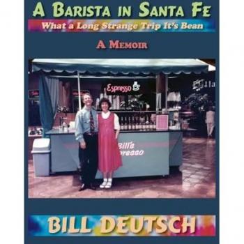 A Barista in Santa Fe: What a Long Strange Trip It's Bean, A Memoir