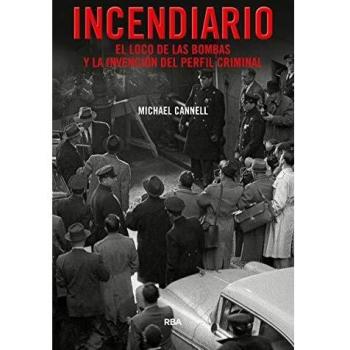 Incendiario. El loco de las bombas y la invención del perfil criminal