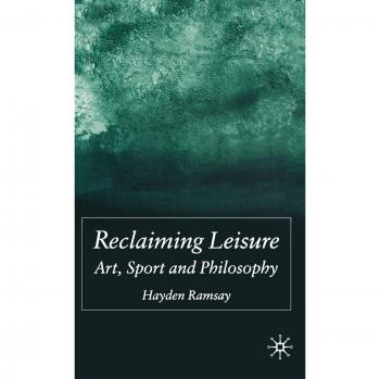 Reclaiming Leisure: Art, Sport and Philosophy
