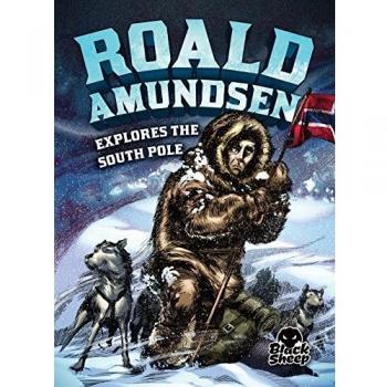 Roald Amundsen Explores the South Pole