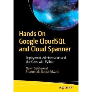 Hands On Google Cloud SQL and Cloud Spanner: Deployment, Administration and Use Cases with Python