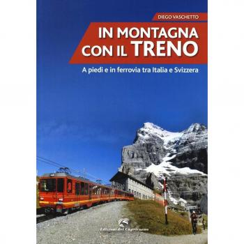 In montagna con il treno. A piedi e in ferrovia tra Italia e Svizzera