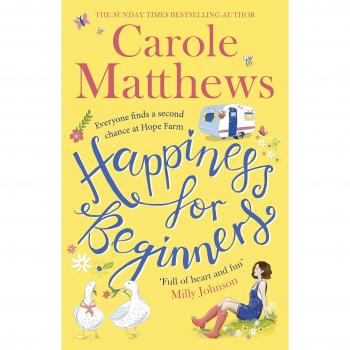 Carole Matthews Happiness For Beginners: One Broken Family. Two Hearts Meeting. Dozens Of Naughty Animals!