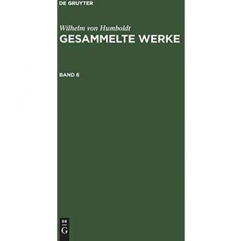 Wilhelm von Humboldt: Gesammelte Werke. Band 6